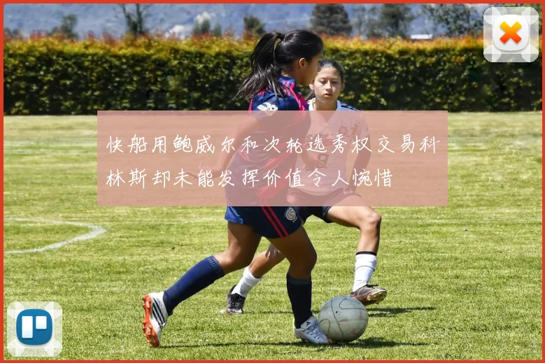 快船用鲍威尔和次轮选秀权交易科林斯却未能发挥价值令人惋惜