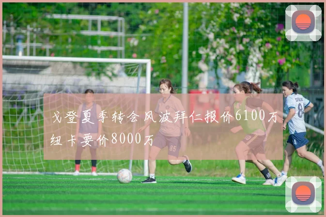 戈登夏季转会风波拜仁报价6100万纽卡要价8000万