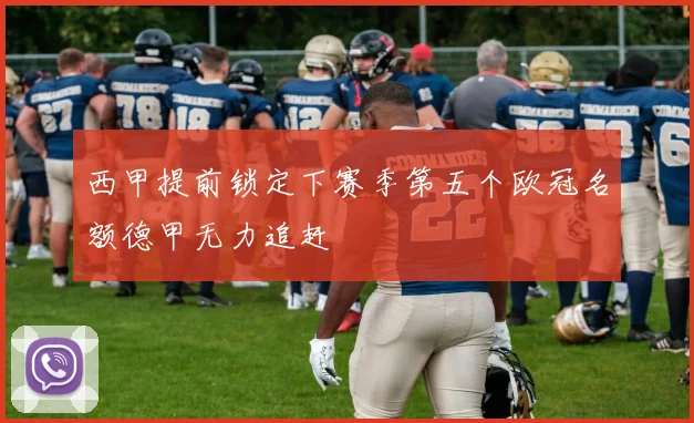 西甲提前锁定下赛季第五个欧冠名额德甲无力追赶